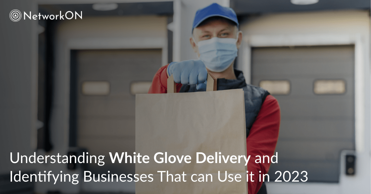 Understanding White Glove Delivery and Identifying Businesses That Could Use It in 2023